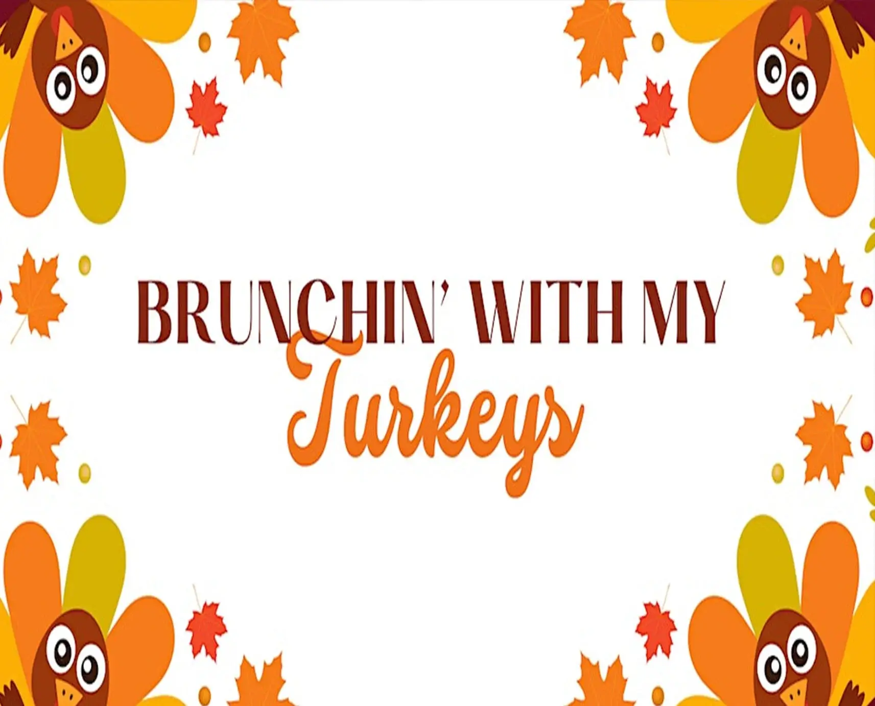 Brunchin' with my Turkeys